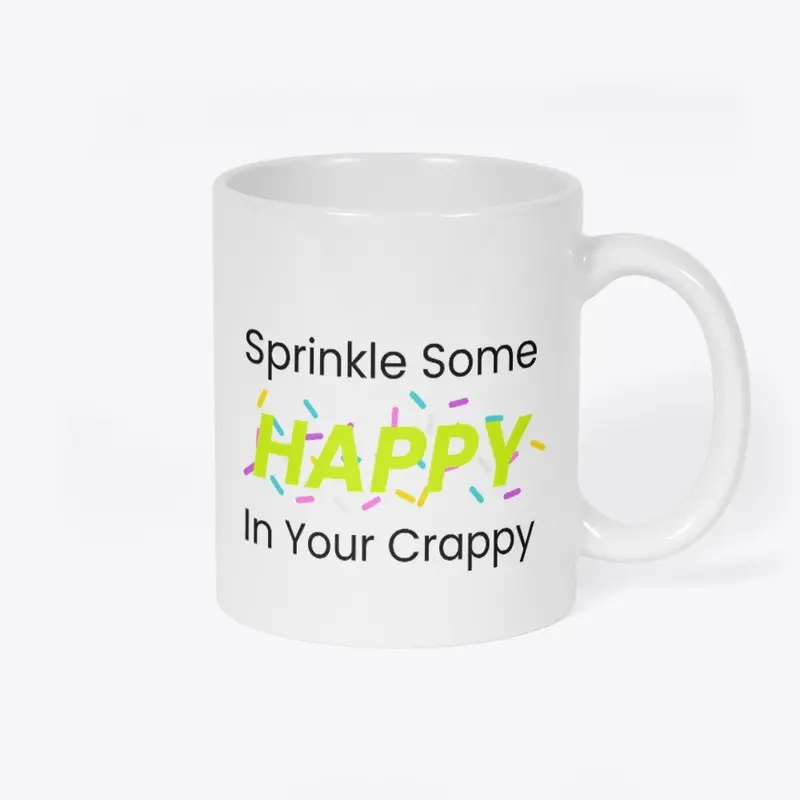 Sprinkle Some Happy In Your Crappy