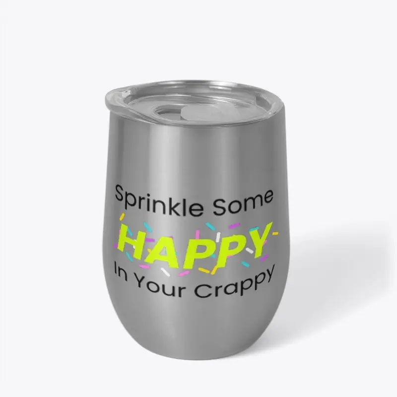 Sprinkle Some Happy In Your Crappy